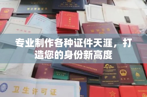 肇源专业制作各种证件天涯，打造您的身份新高度
